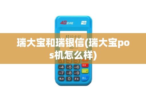 瑞大宝和瑞银信(瑞大宝pos机怎么样)