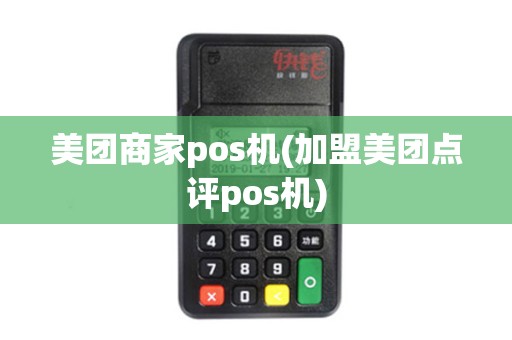 美团商家pos机(加盟美团点评pos机)