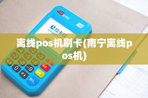 离线pos机刷卡(南宁离线pos机)