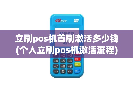 立刷pos机首刷激活多少钱(个人立刷pos机激活流程)