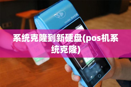 系统克隆到新硬盘(pos机系统克隆)