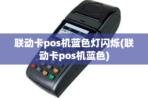 联动卡pos机蓝色灯闪烁(联动卡pos机蓝色)