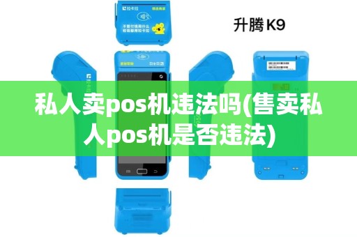 私人卖pos机违法吗(售卖私人pos机是否违法)