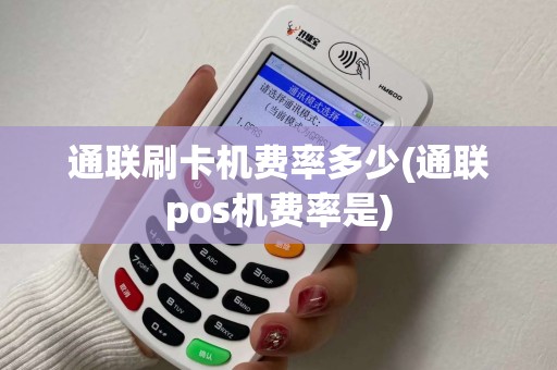 通联刷卡机费率多少(通联pos机费率是)