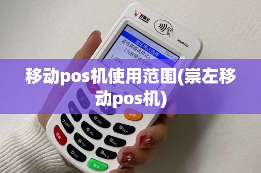 移动pos机使用范围(崇左移动pos机)