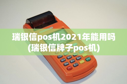 瑞银信pos机2021年能用吗(瑞银信牌子pos机)