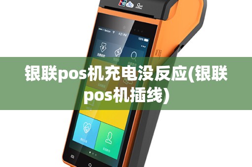 银联pos机充电没反应(银联pos机插线)