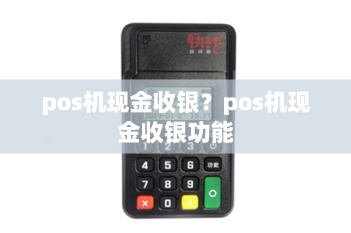 pos机现金收银？pos机现金收银功能