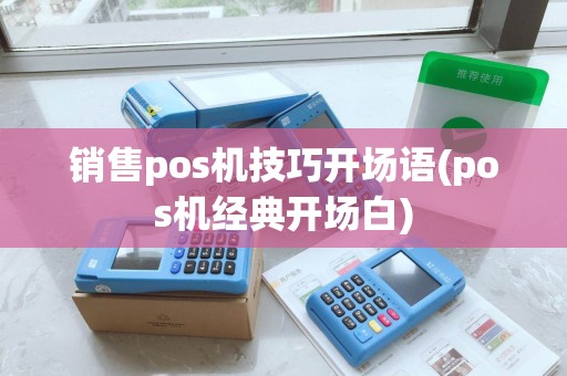 销售pos机技巧开场语(pos机经典开场白)