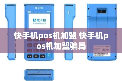 快手机pos机加盟 快手机pos机加盟骗局