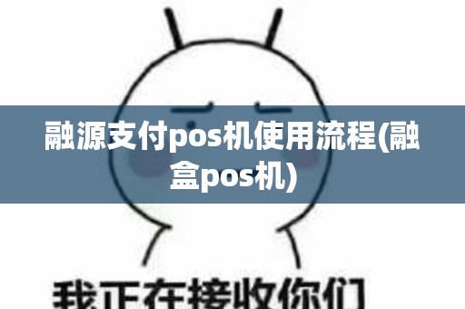 融源支付pos机使用流程(融盒pos机)