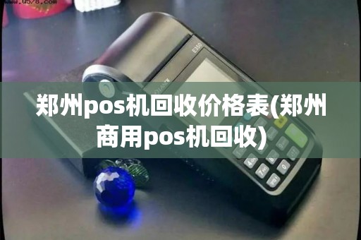 郑州pos机回收价格表(郑州商用pos机回收)