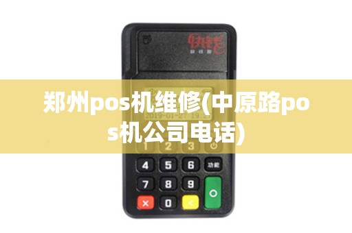 郑州pos机维修(中原路pos机公司电话)