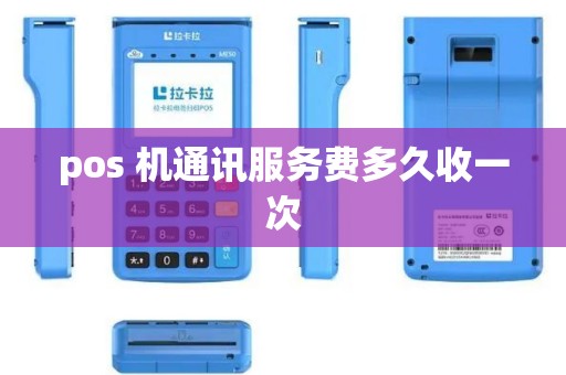pos 机通讯服务费多久收一次