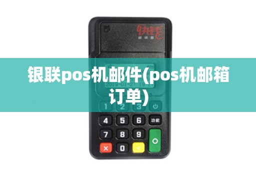 银联pos机邮件(pos机邮箱订单)