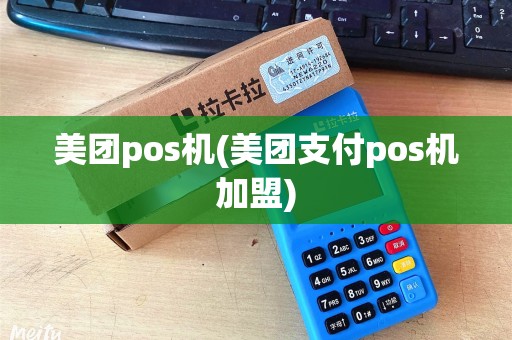 美团pos机(美团支付pos机加盟)