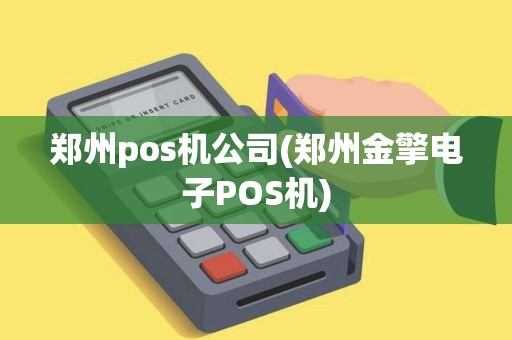 郑州pos机公司(郑州金擎电子POS机)