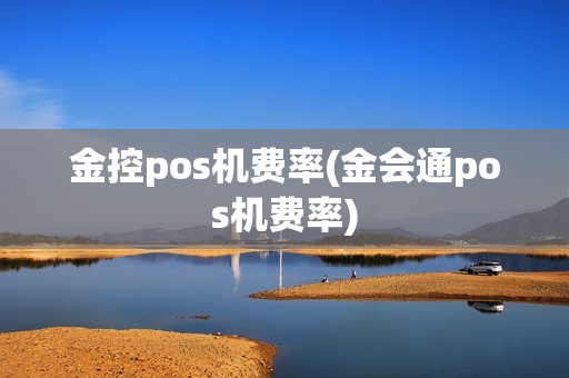 金控pos机费率(金会通pos机费率)