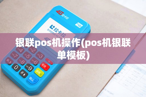 银联pos机操作(pos机银联单模板)