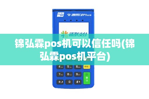 锦弘霖pos机可以信任吗(锦弘霖pos机平台)