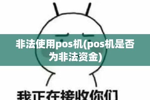 非法使用pos机(pos机是否为非法资金)