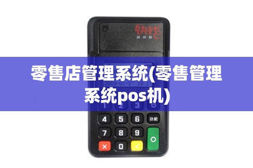 零售店管理系统(零售管理系统pos机)