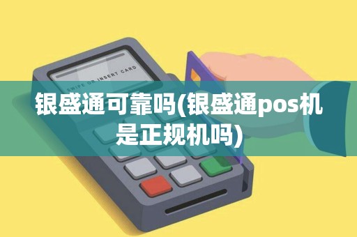 银盛通可靠吗(银盛通pos机是正规机吗)