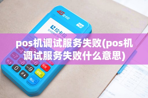 pos机调试服务失败(pos机调试服务失败什么意思)
