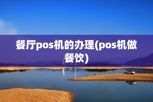 餐厅pos机的办理(pos机做餐饮)