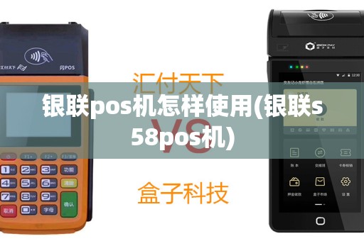 银联pos机怎样使用(银联s58pos机)