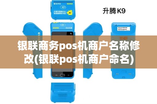 银联商务pos机商户名称修改(银联pos机商户命名)