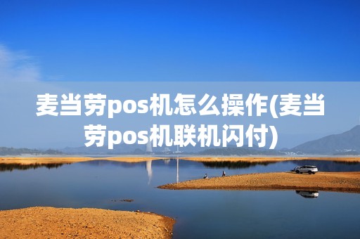 麦当劳pos机怎么操作(麦当劳pos机联机闪付)