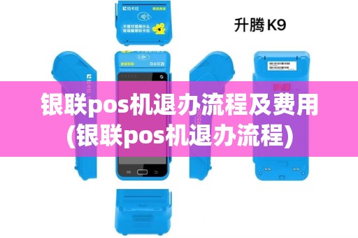 银联pos机退办流程及费用(银联pos机退办流程)