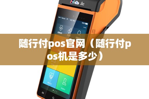 随行付pos官网（随行付pos机是多少）