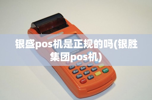 银盛pos机是正规的吗(银胜集团pos机)