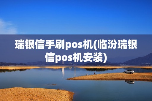 瑞银信手刷pos机(临汾瑞银信pos机安装)