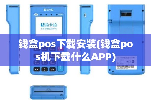 钱盒pos下载安装(钱盒pos机下载什么APP)
