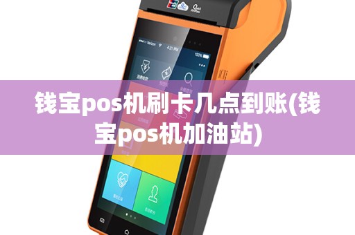 钱宝pos机刷卡几点到账(钱宝pos机加油站)