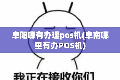 阜阳哪有办理pos机(阜南哪里有办POS机)