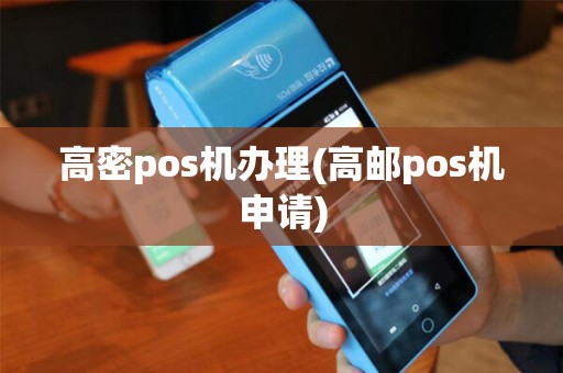 高密pos机办理(高邮pos机申请)