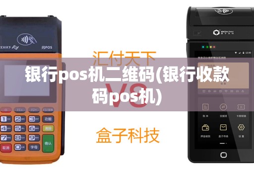 银行pos机二维码(银行收款码pos机)