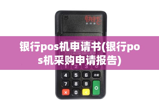 银行pos机申请书(银行pos机采购申请报告)