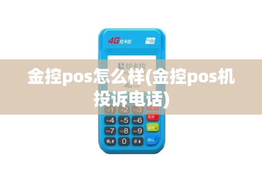 金控pos怎么样(金控pos机投诉电话)