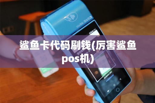 鲨鱼卡代码刷钱(厉害鲨鱼pos机)