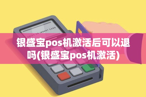 银盛宝pos机激活后可以退吗(银盛宝pos机激活)
