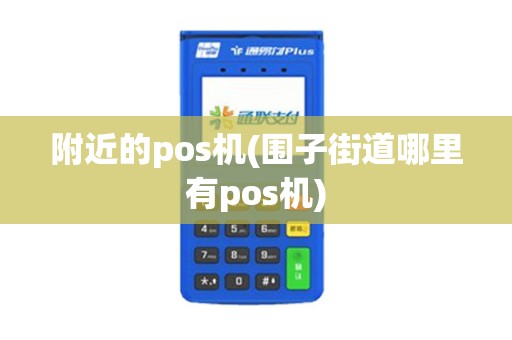 附近的pos机(围子街道哪里有pos机)