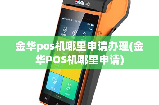 金华pos机哪里申请办理(金华POS机哪里申请)
