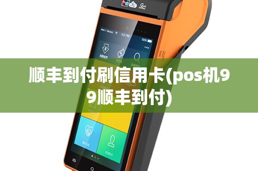 顺丰到付刷信用卡(pos机99顺丰到付)