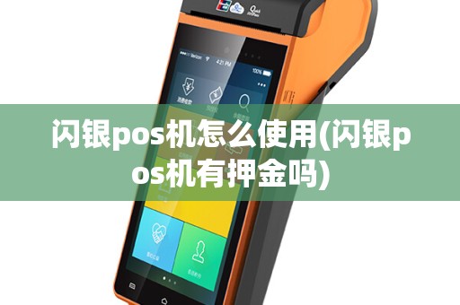 闪银pos机怎么使用(闪银pos机有押金吗)