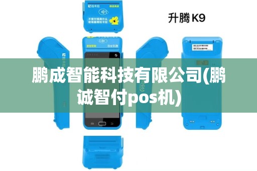 鹏成智能科技有限公司(鹏诚智付pos机)